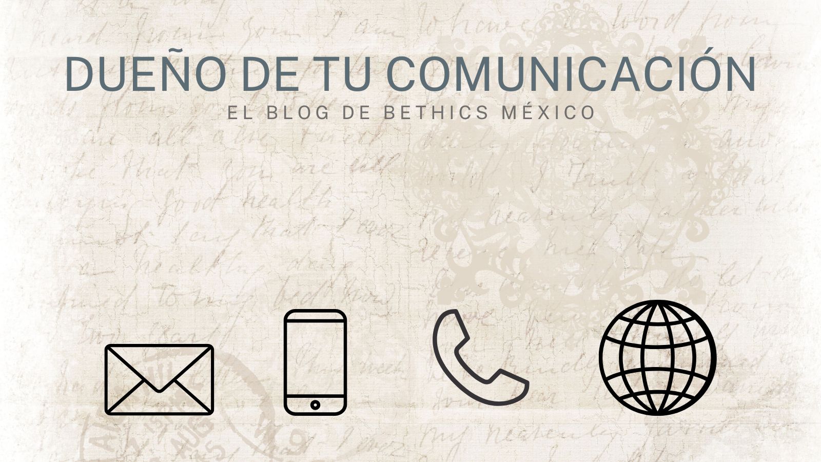 Título "Dueño de tu Comunicación" de Bethics México sobre un fondo con escritura manuscrita antigua, con cuatro iconos de comunicación: un sobre de carta, un smartphone, un teléfono fijo y un globo terráqueo.