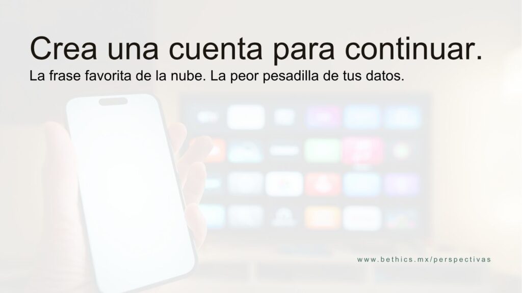 Imagen con fondo claro difuminado que muestra una mano sosteniendo un smartphone. En la parte superior destaca el texto en español: "Crea una cuenta para continuar. La frase favorita de la nube. La peor pesadilla de tus datos." En la esquina inferior derecha se lee la URL www.bethics.mx/perspectivas.