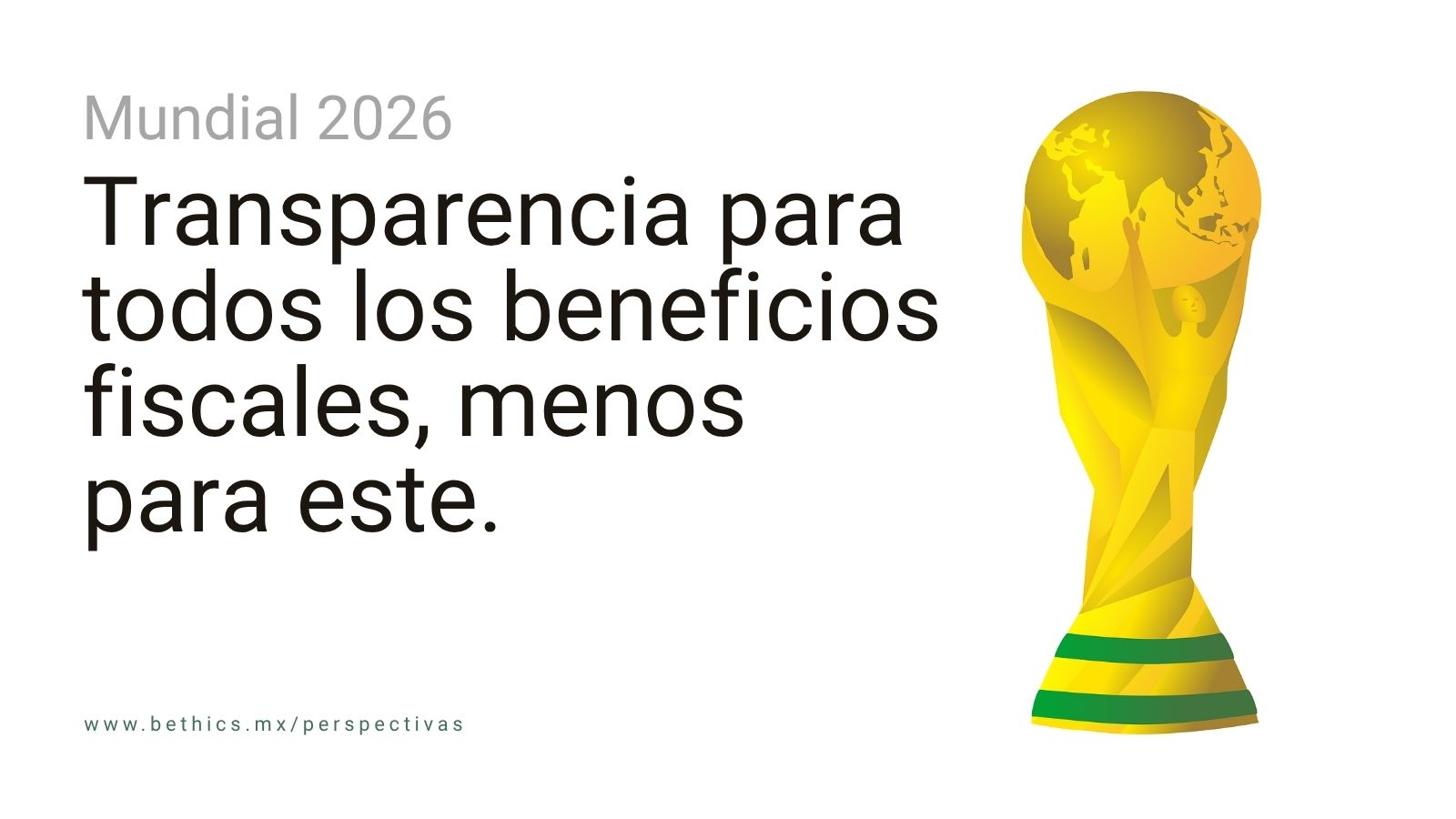 Imagen promocional con el texto "Mundial 2026. Transparencia para todos los beneficios fiscales, menos para este." A la derecha, se muestra una ilustración del trofeo de la Copa Mundial de la FIFA sobre un fondo blanco limpio.